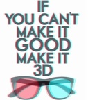 if you can t make it good make it 3d
